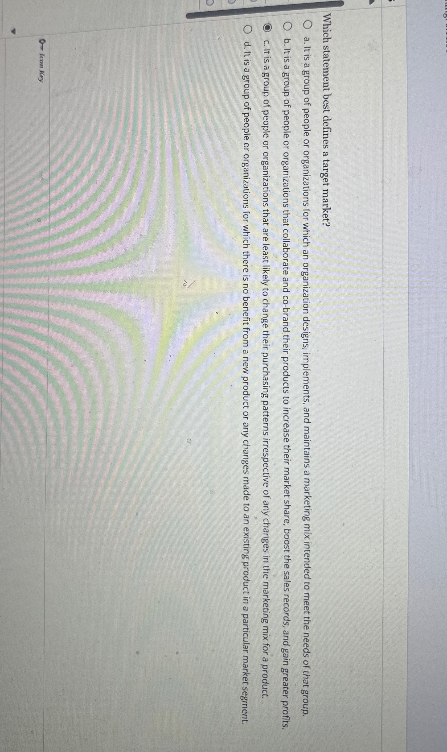  Which statement best defines a target market? a. It is a