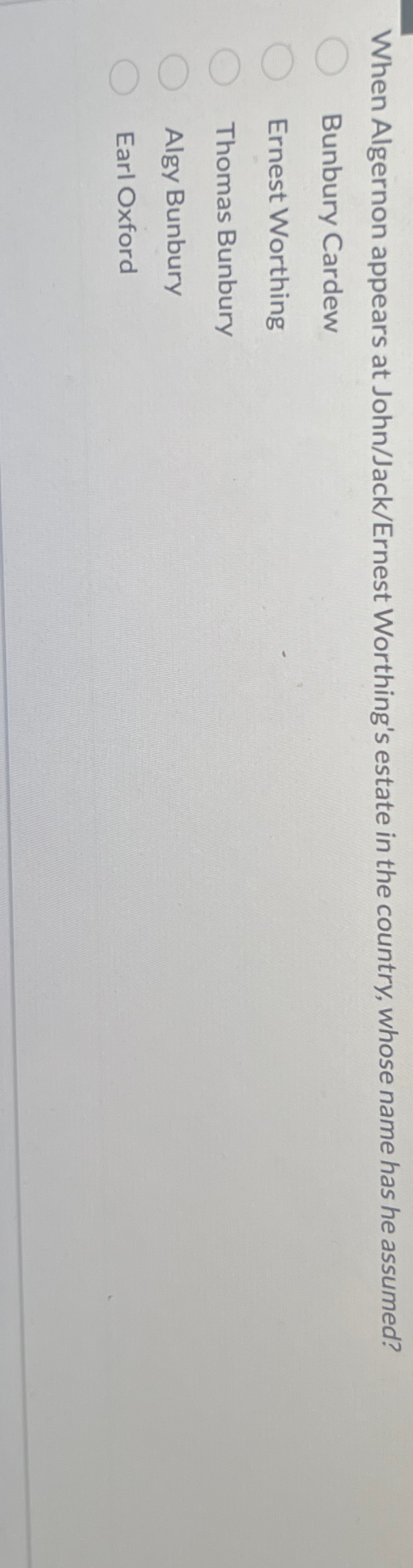  When Algernon appears at John/Jack/Ernest Worthing's estate in the country, whose