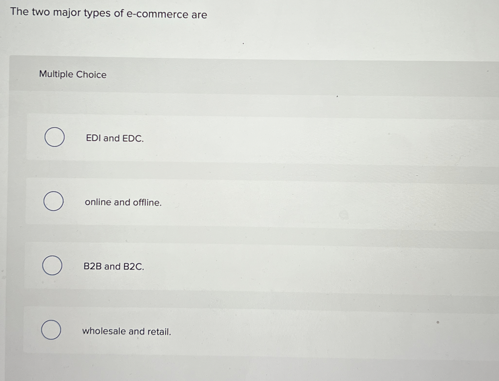  The two major types of e-commerce are Multiple Choice EDI and