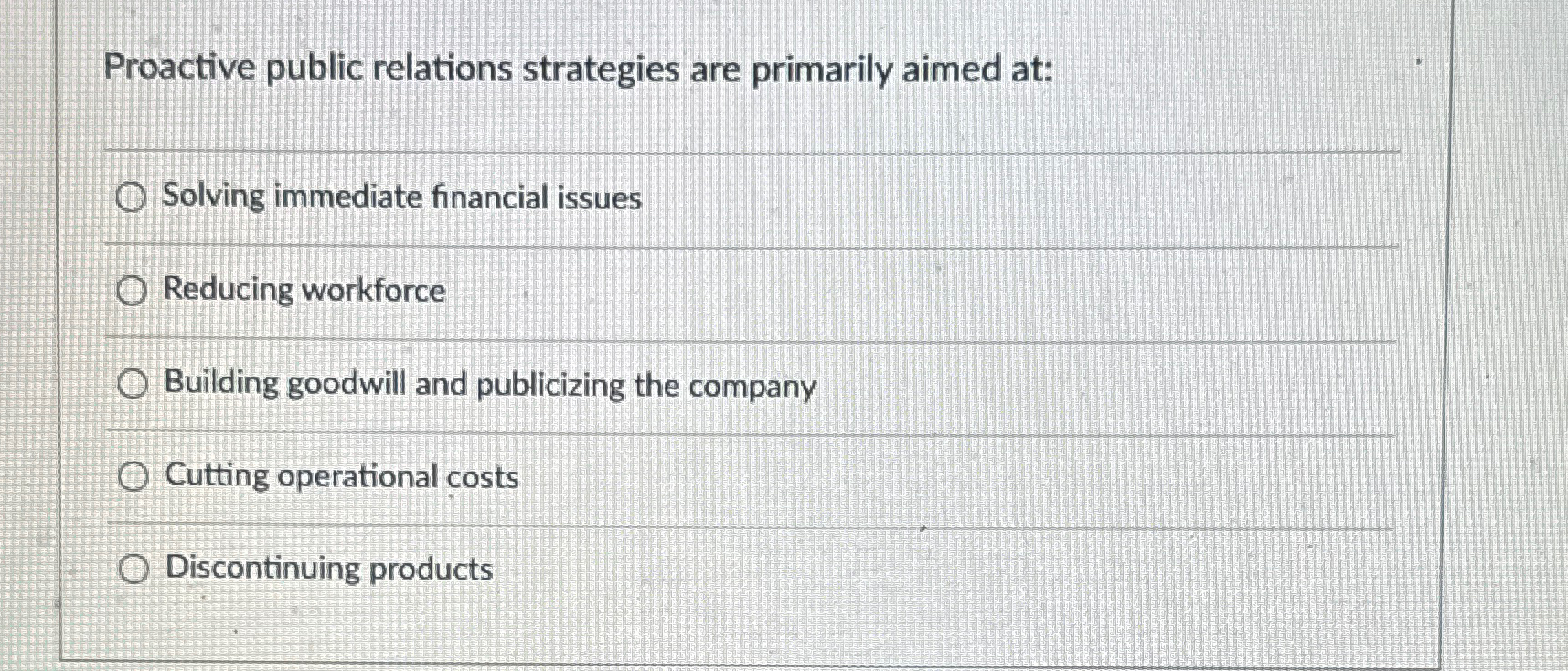  Proactive public relations strategies are primarily aimed at: Solving immediate financial