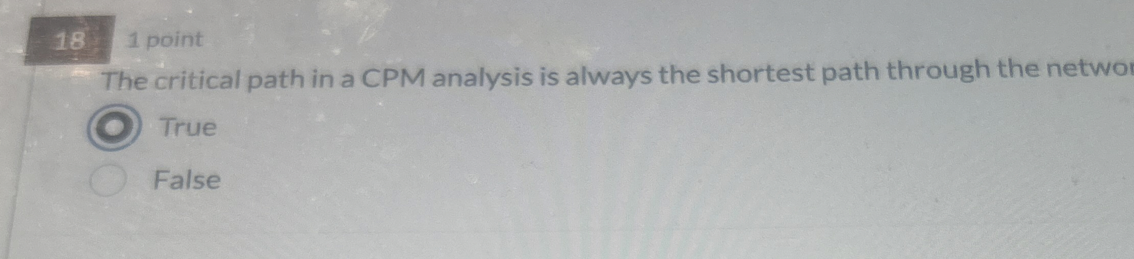  181 point The critical path in a CPM analysis is always