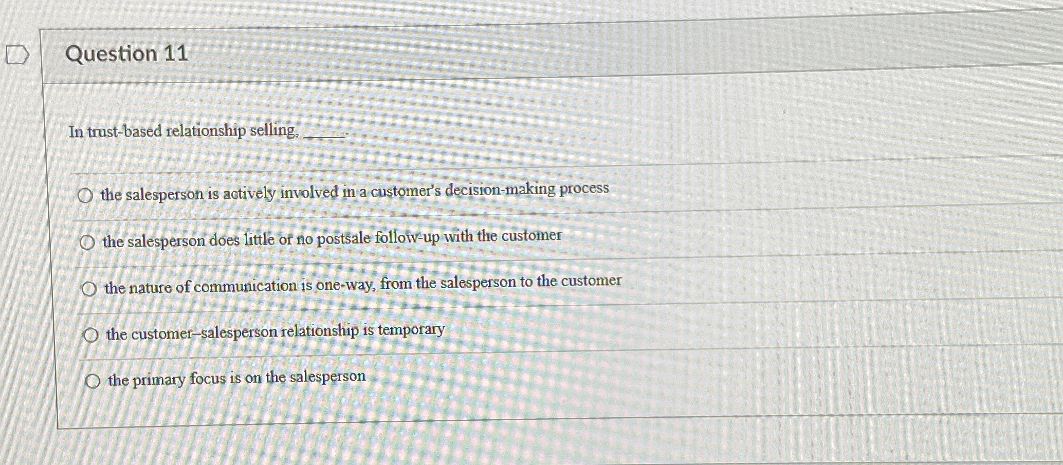  Question 11 In trust-based relationship selling, -q,q, the salesperson is actively
