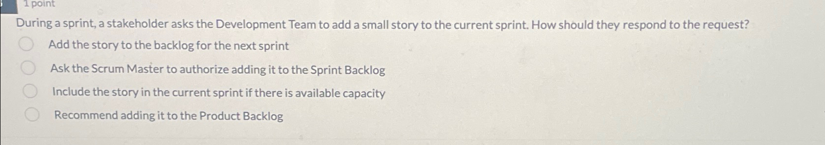  1 point During a sprint, a stakeholder asks the Development Team