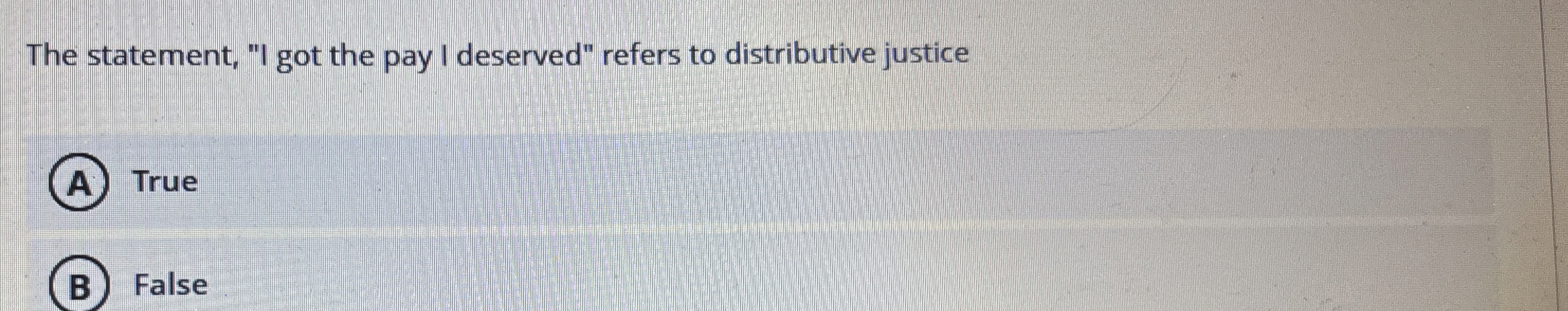  The statement, "I got the pay I deserved" refers to distributive