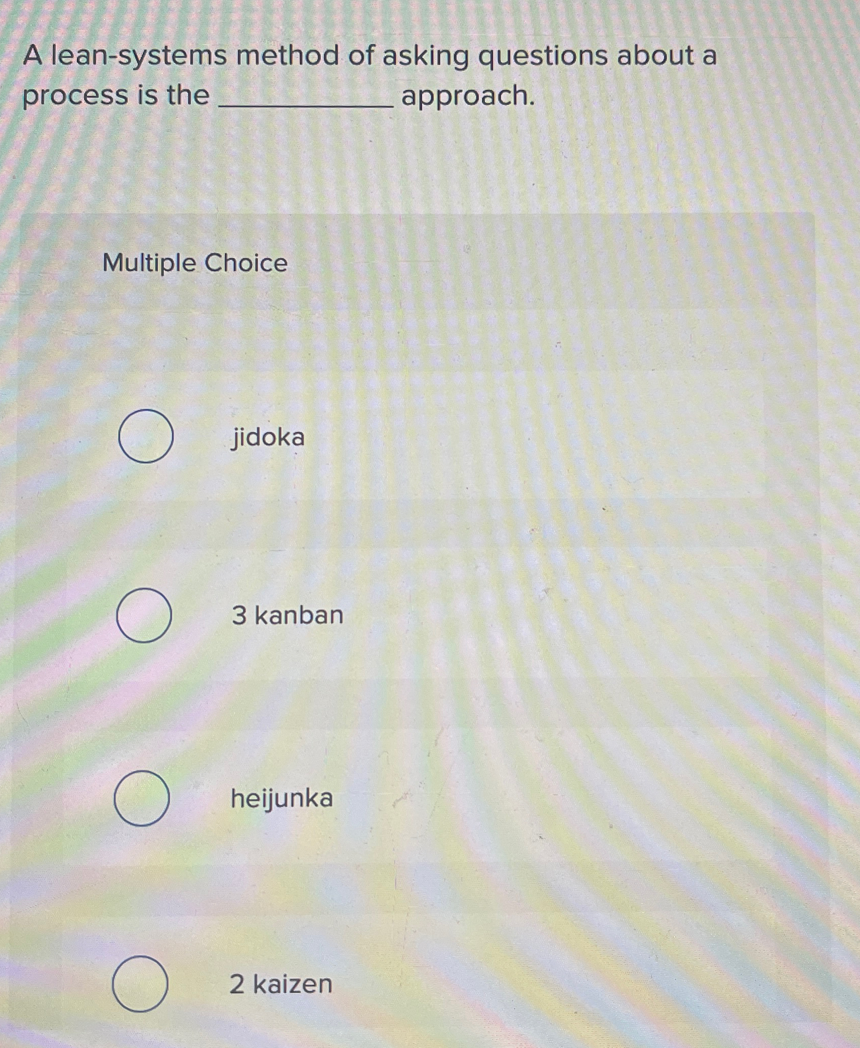  A lean-systems method of asking questions about a process is the