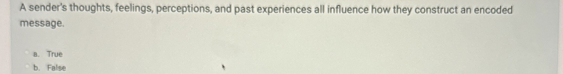  A sender's thoughts, feelings, perceptions, and past experiences all influence how