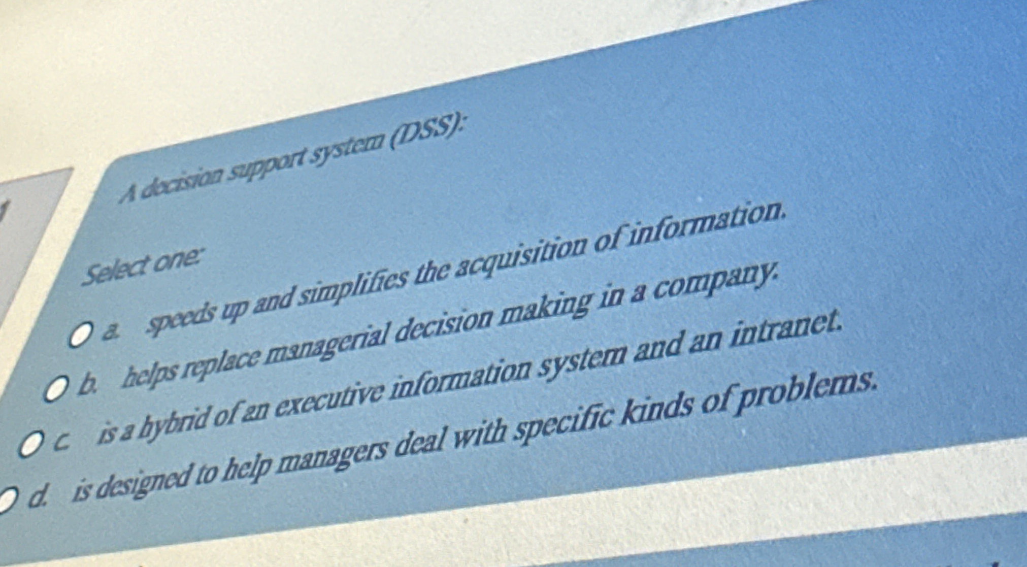  A dacivioa support system (DSS): Select one O2. roeds us and