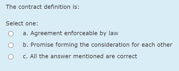  The contract definition is: Select one: a. Agreement enforceable by law