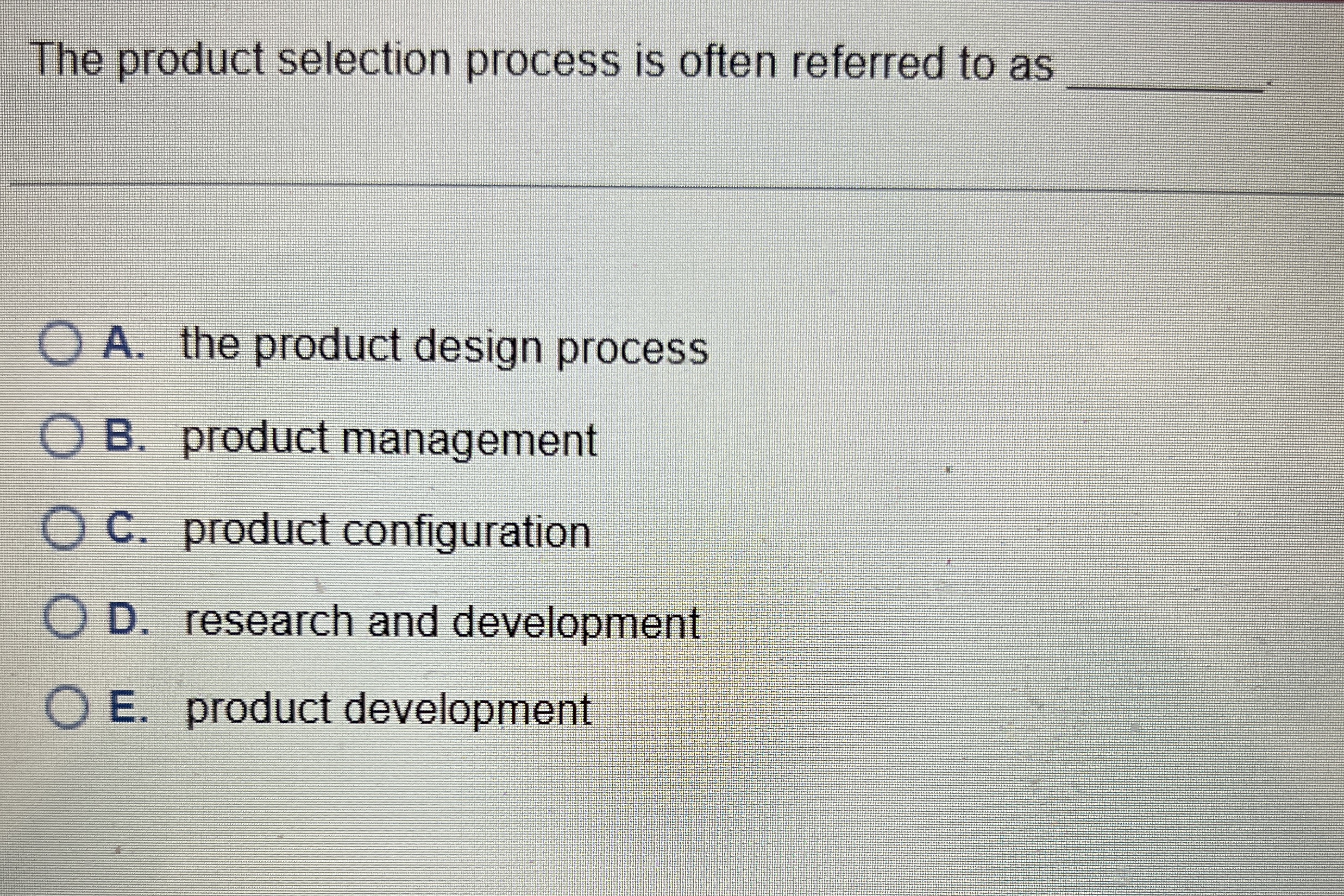  The product selection process is often referred to as A. the
