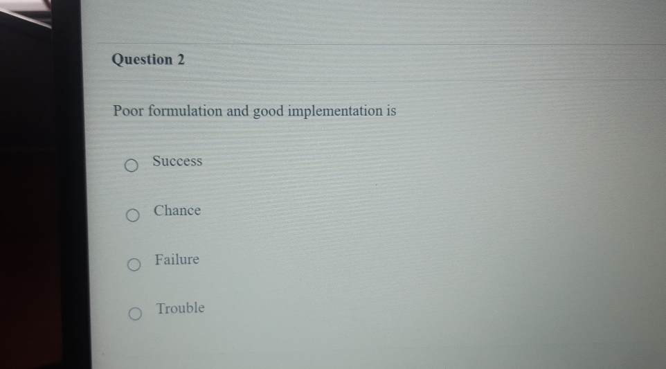  Question 2 Poor formulation and good implementation is Success Chance Failure
