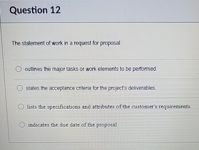  Question 12 The statement of work in a request for proposal