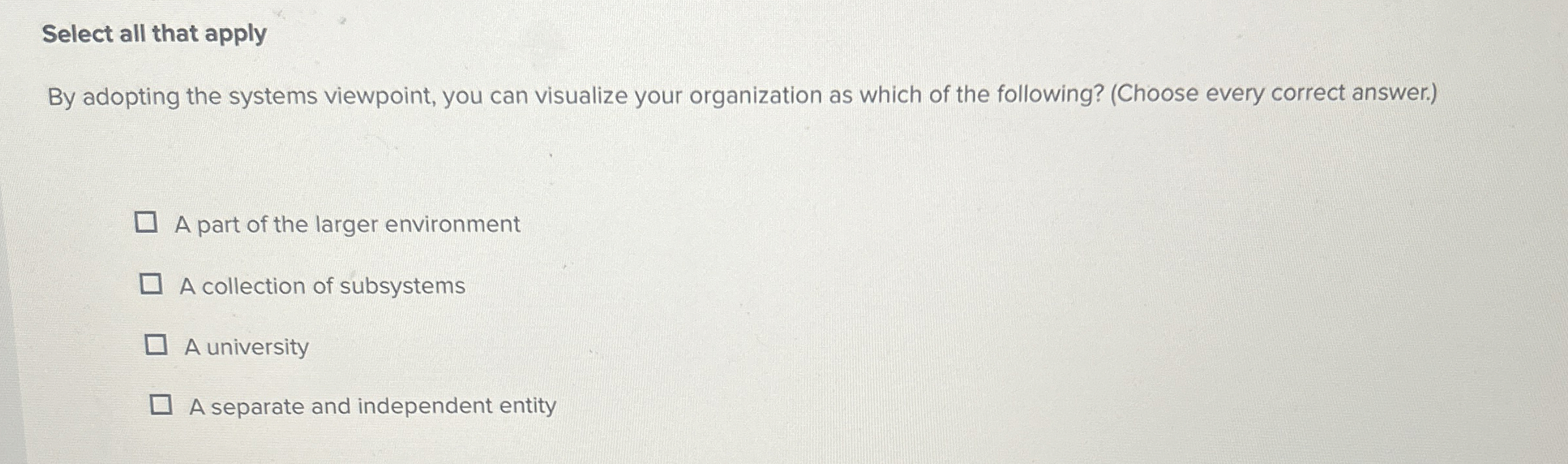  Select all that apply By adopting the systems viewpoint, you can