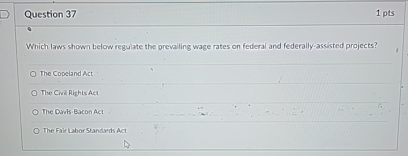  Question 37 1pts Which laws shown below regulate the prevailing wage
