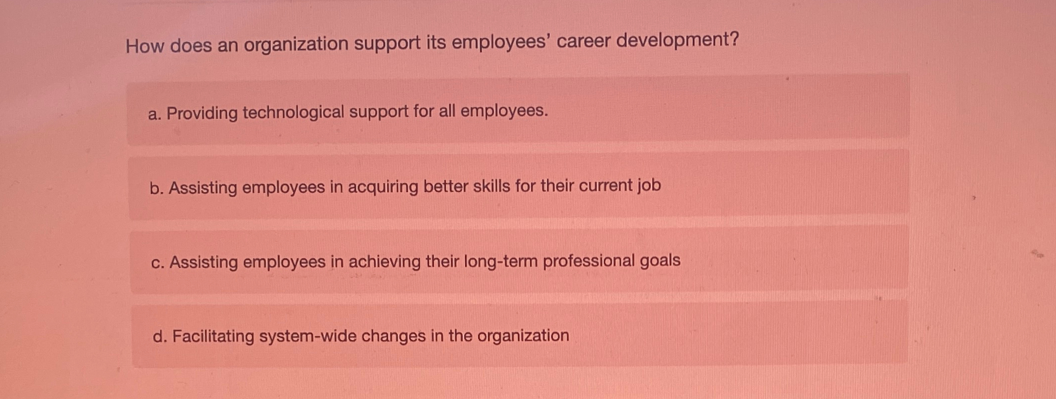  How does an organization support its employees' career development? a. Providing