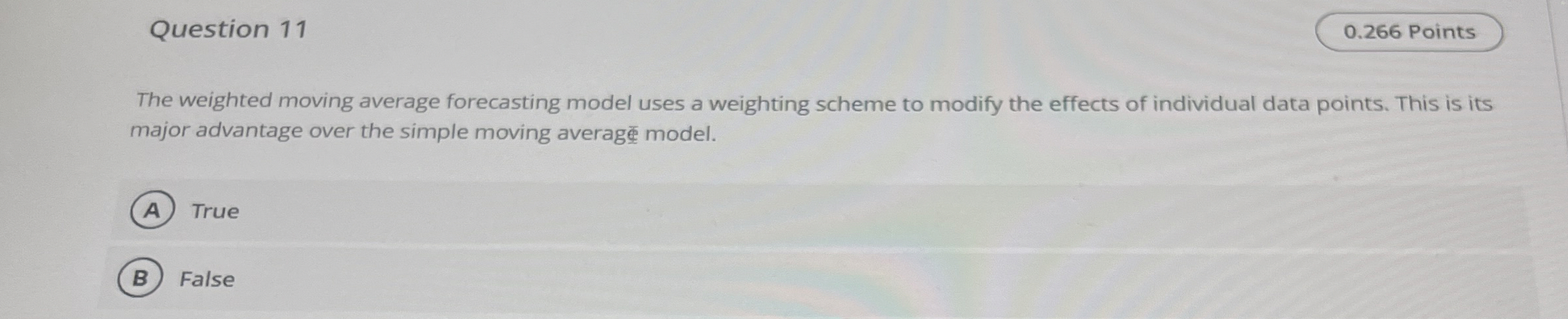  Question 11 The weighted moving average forecasting model uses a weighting