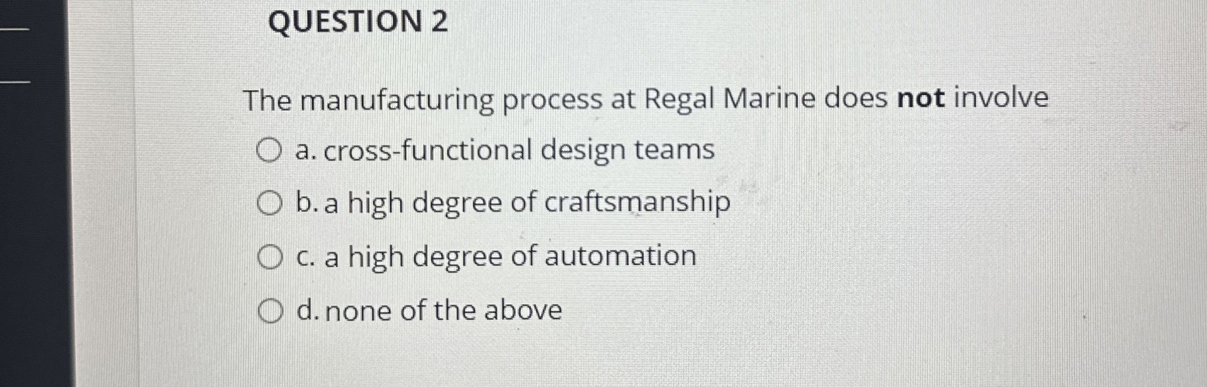  QUESTION 2 The manufacturing process at Regal Marine does not involve
