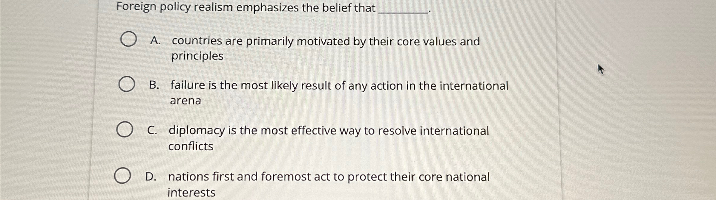  Foreign policy realism emphasizes the belief that? A. countries are primarily