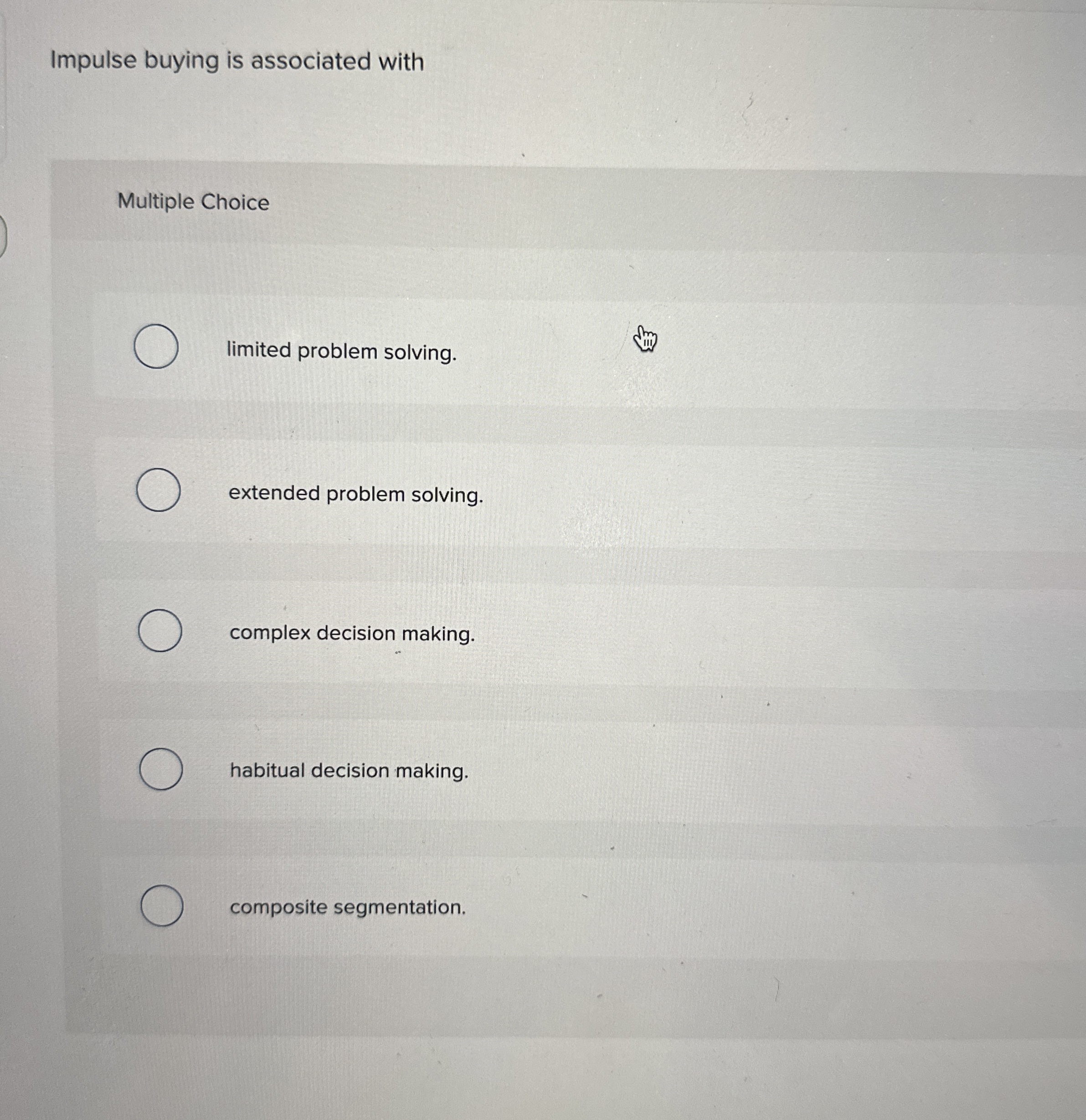  Impulse buying is associated with Multiple Choice limited problem solving. extended