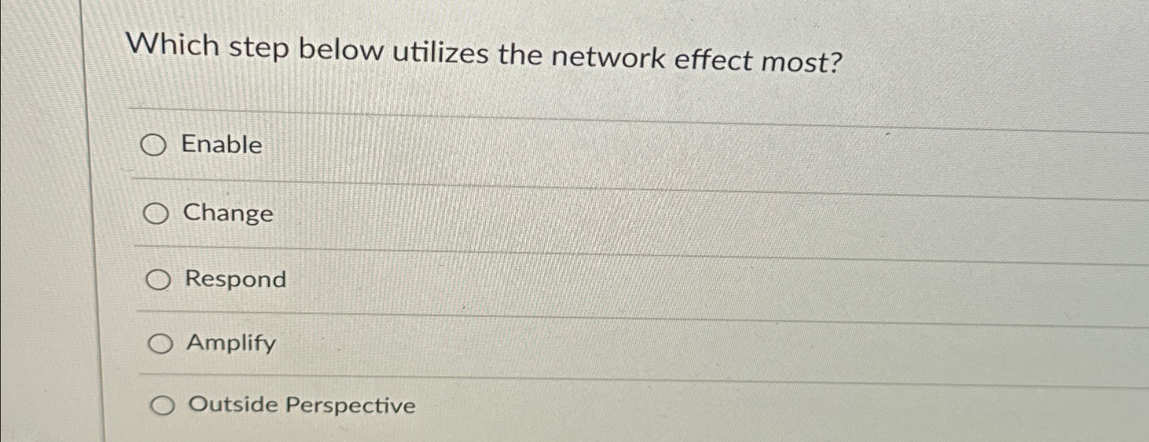  Which step below utilizes the network effect most? Enable Change Respond