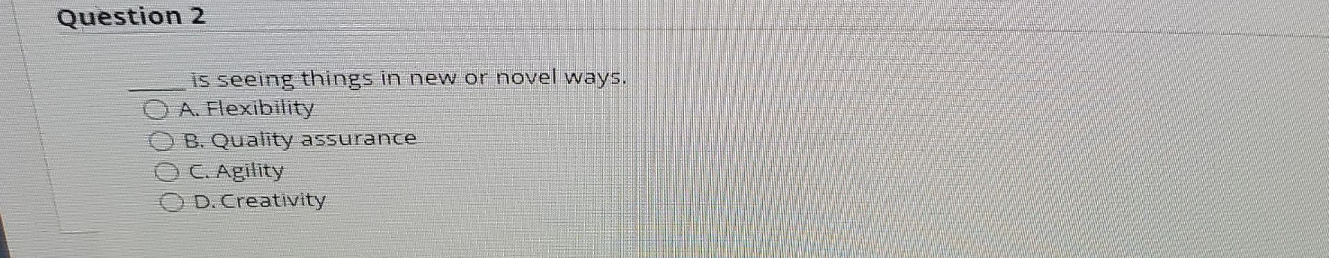  Question 2 is seeing things in new or novel ways. A.