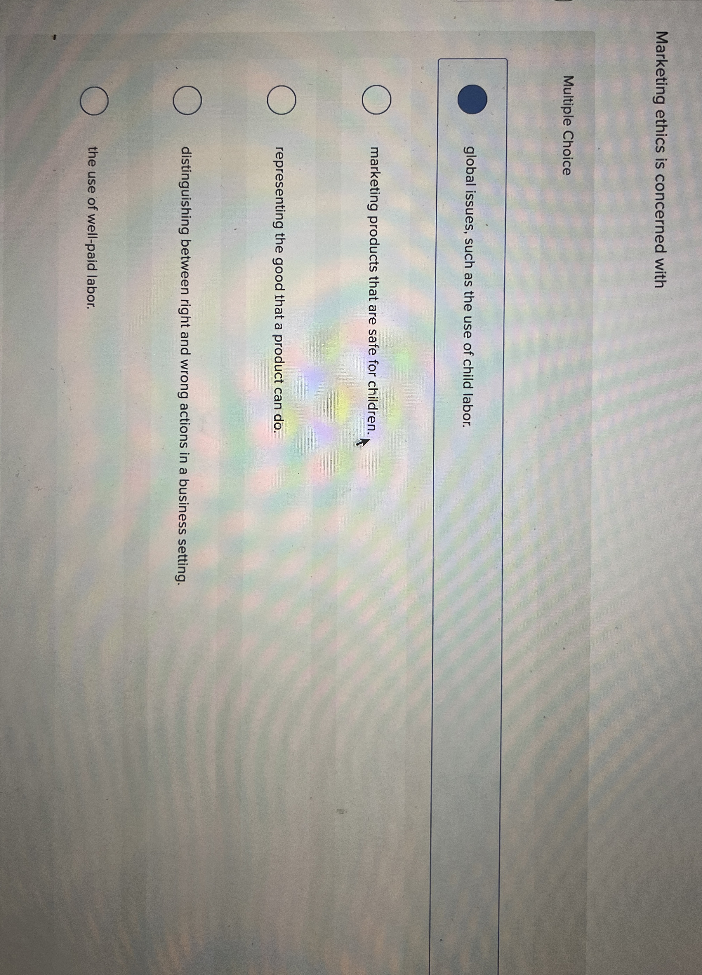  Marketing ethics is concerned with Multiple Choice global issues, such as