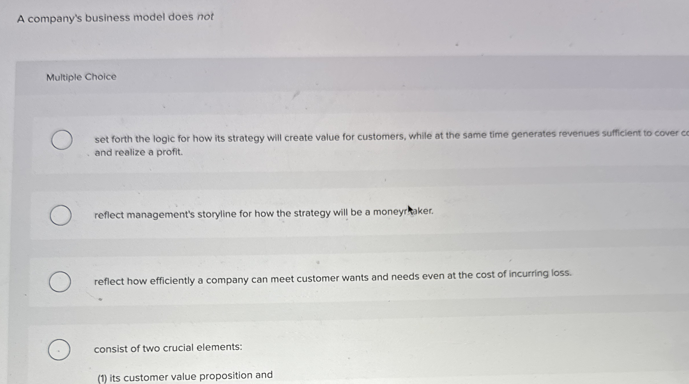  A company's business model does not Multiple Choice set forth the