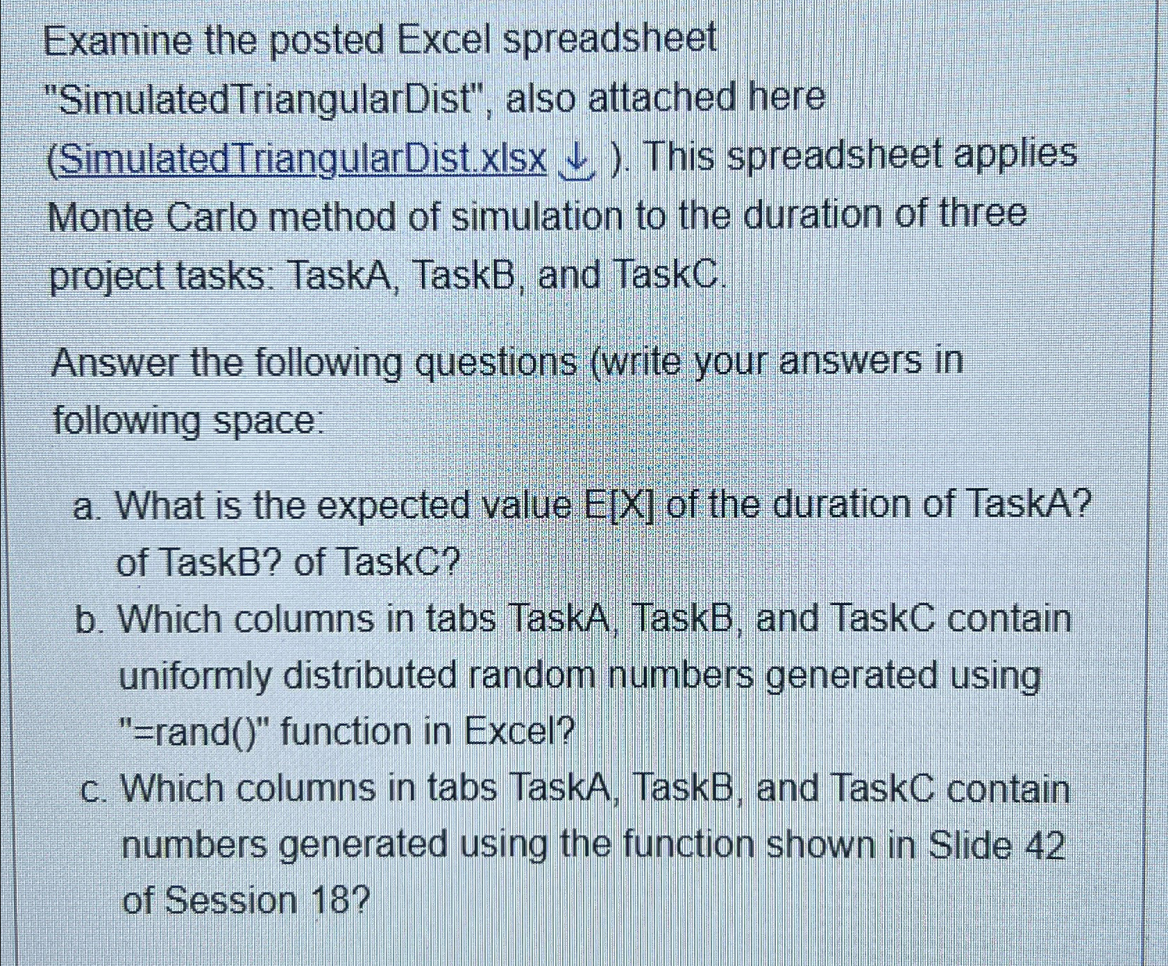  Examine the posted Excel spreadsheet "SimulatedTriangularDist", also attached here (SimulatedTriangularDist.xIsx darr