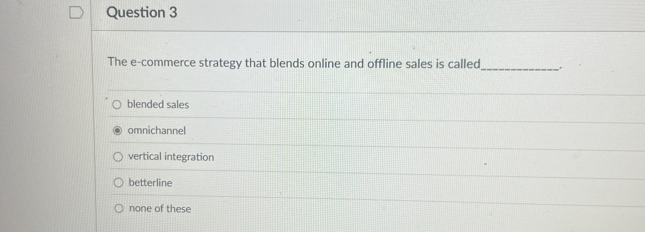  Question 3 The e-commerce strategy that blends online and offline sales