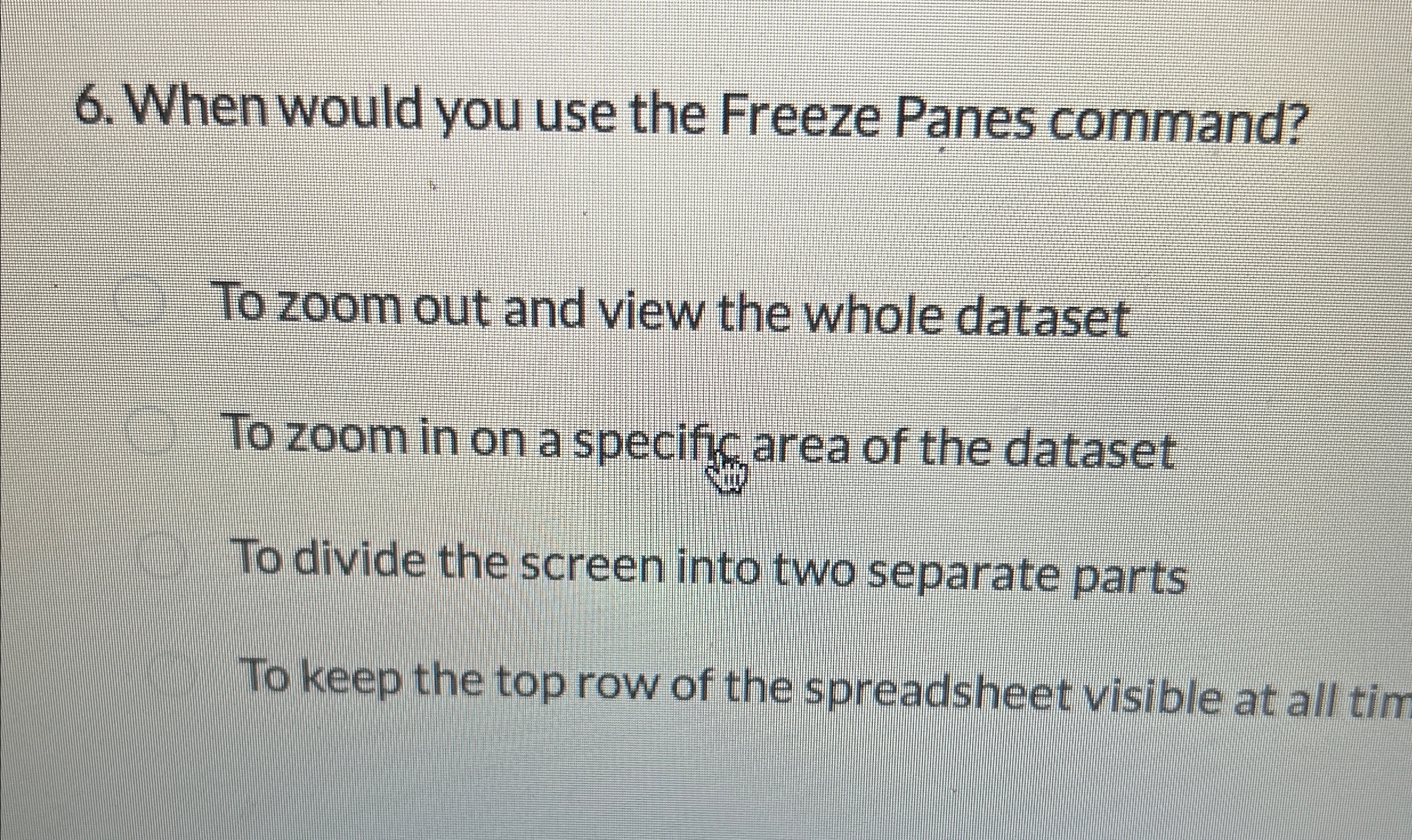  Excel When would you use the Freeze Panes command? To zoom
