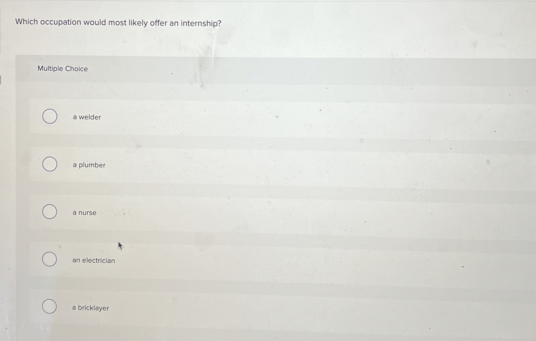  Which occupation would most likely offer an internship? Multiple Choice a