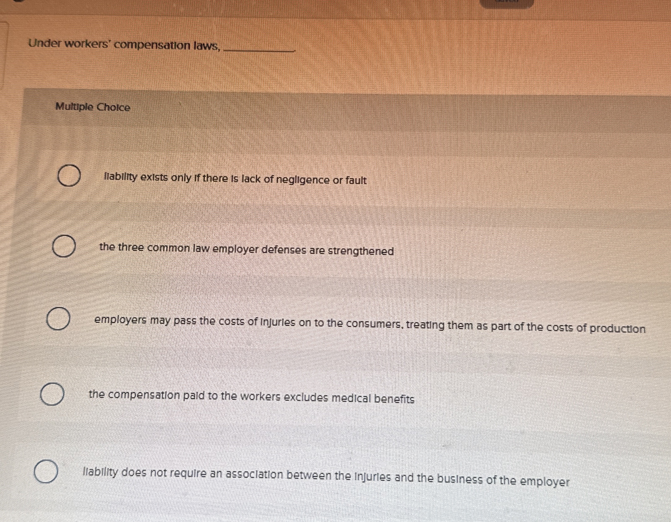  Under workers' compensation laws, Multiple Choice llablity exists only if there