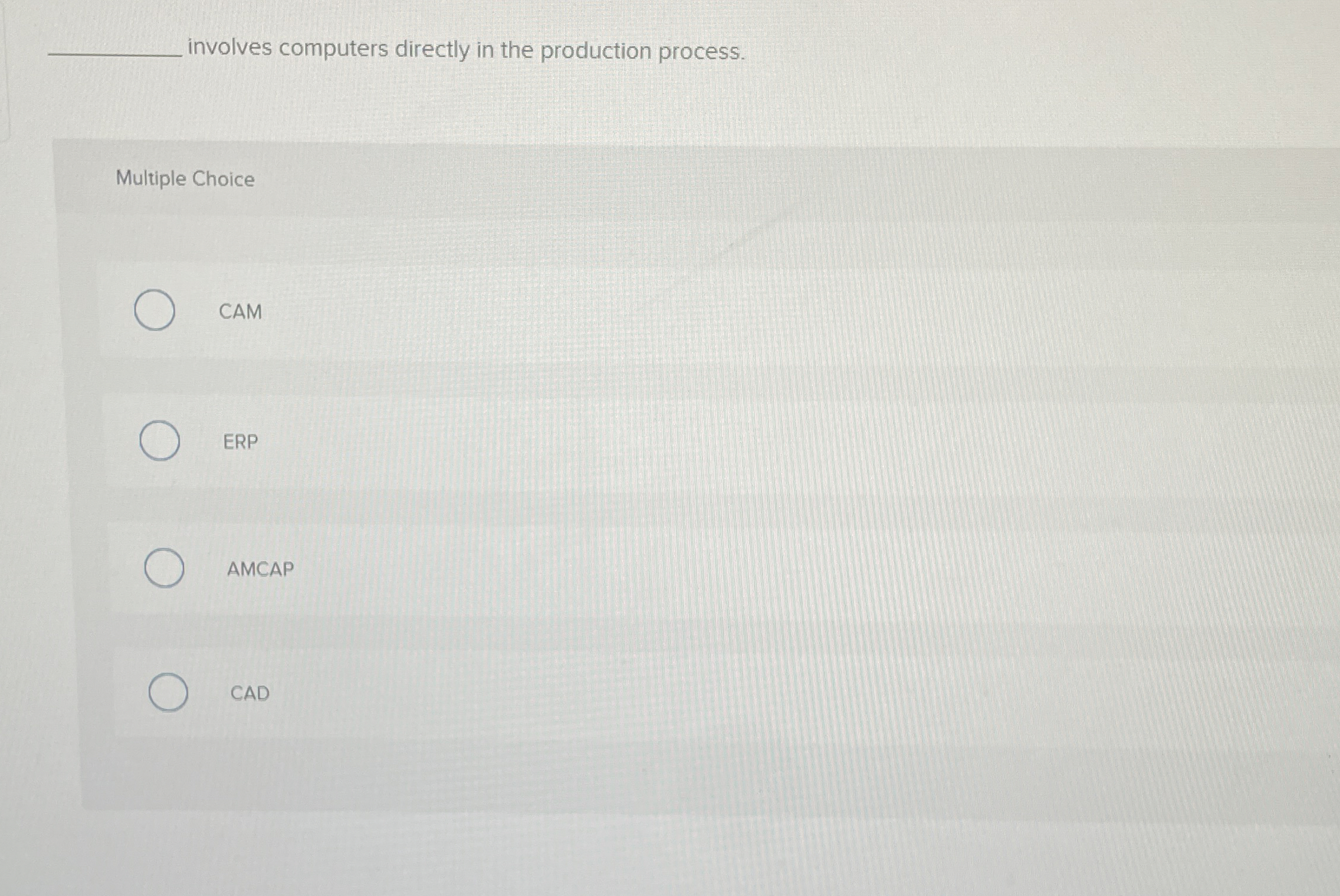  involves computers directly in the production process. Multiple Choice CAM ERP