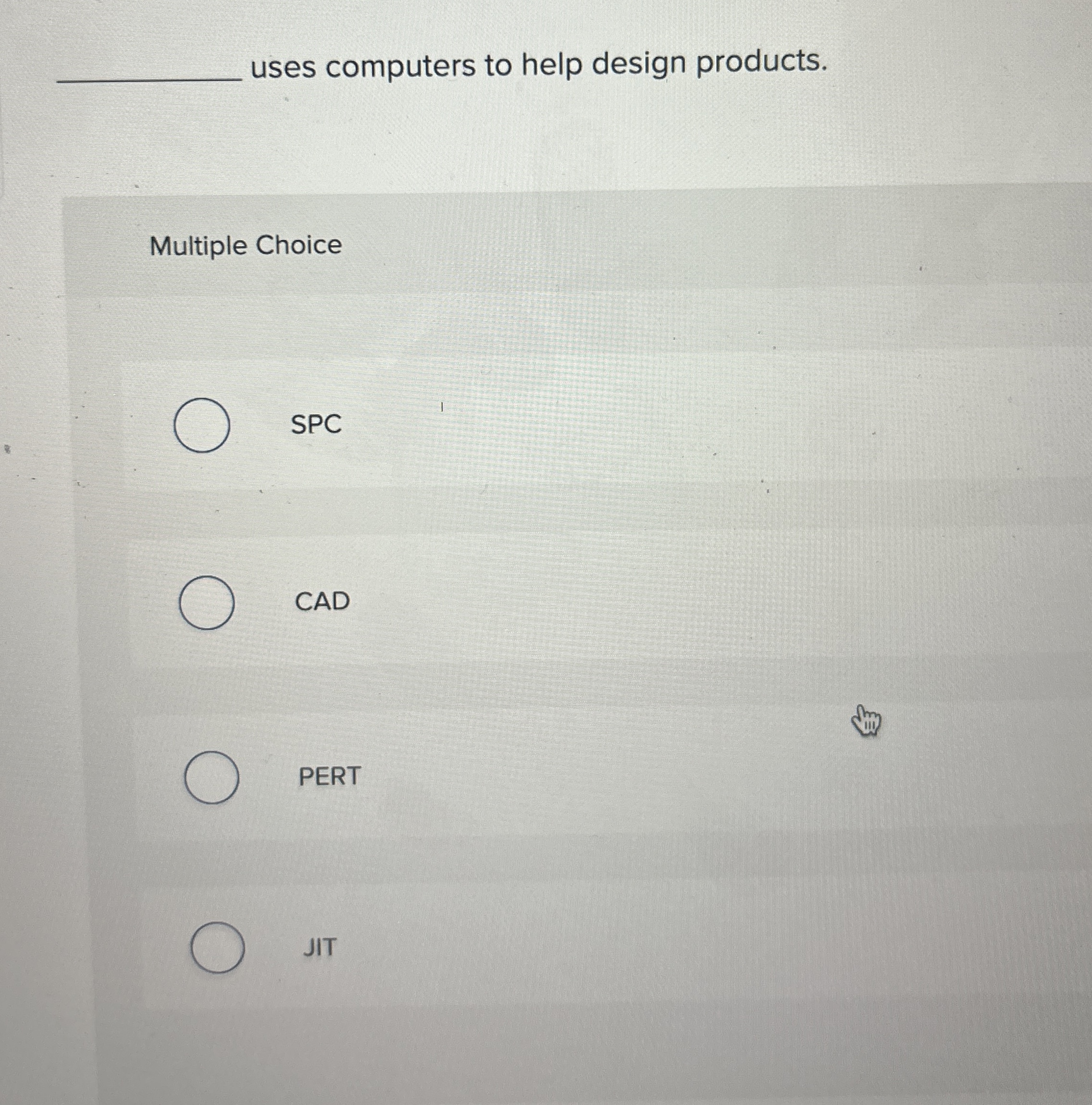  uses computers to help design products. Multiple Choice SPC CAD PERT