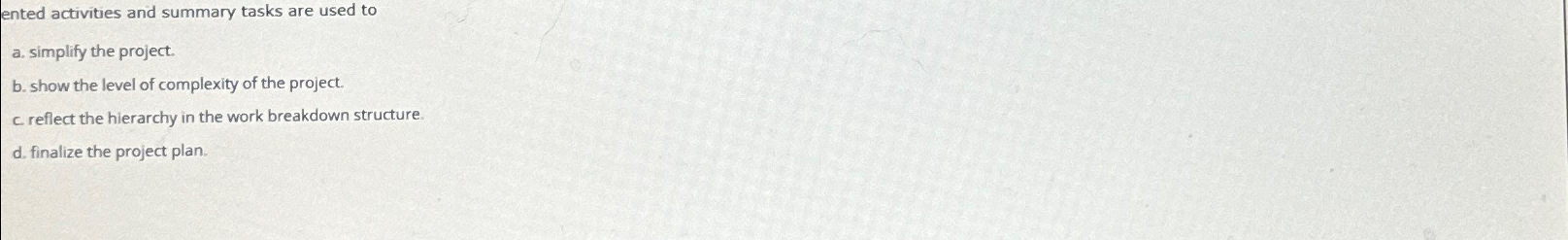  ented activities and summary tasks are used to a. simplify the