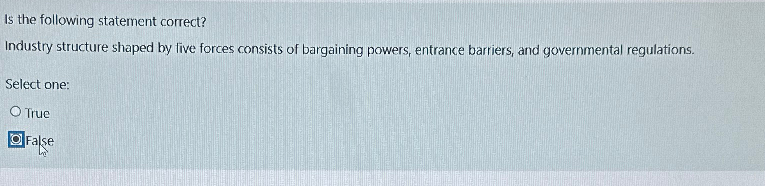  Is the following statement correct? Industry structure shaped by five forces