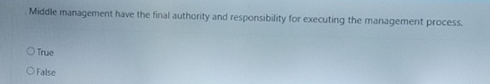  Middle management have the final authority and responsibility for executing the