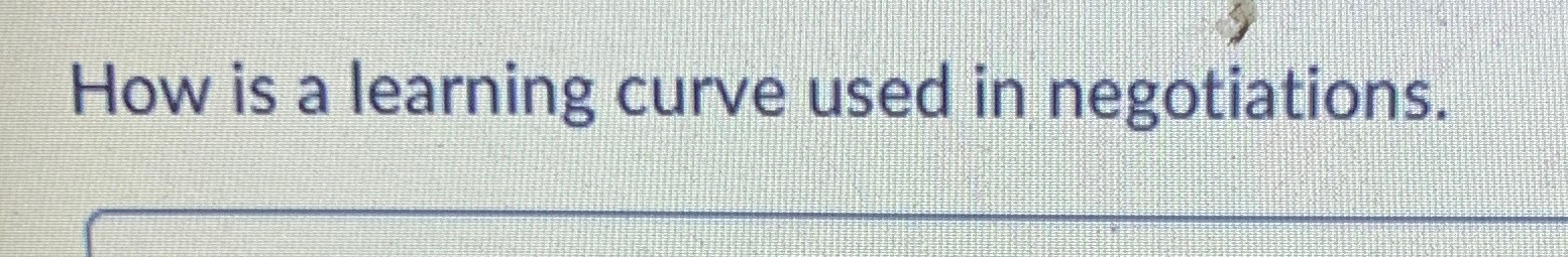  How is a learning curve used in negotiations. 