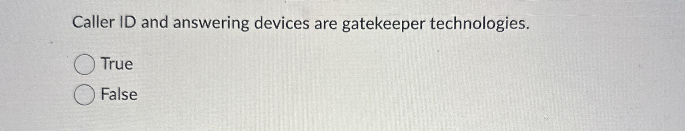  Caller ID and answering devices are gatekeeper technologies. True False 