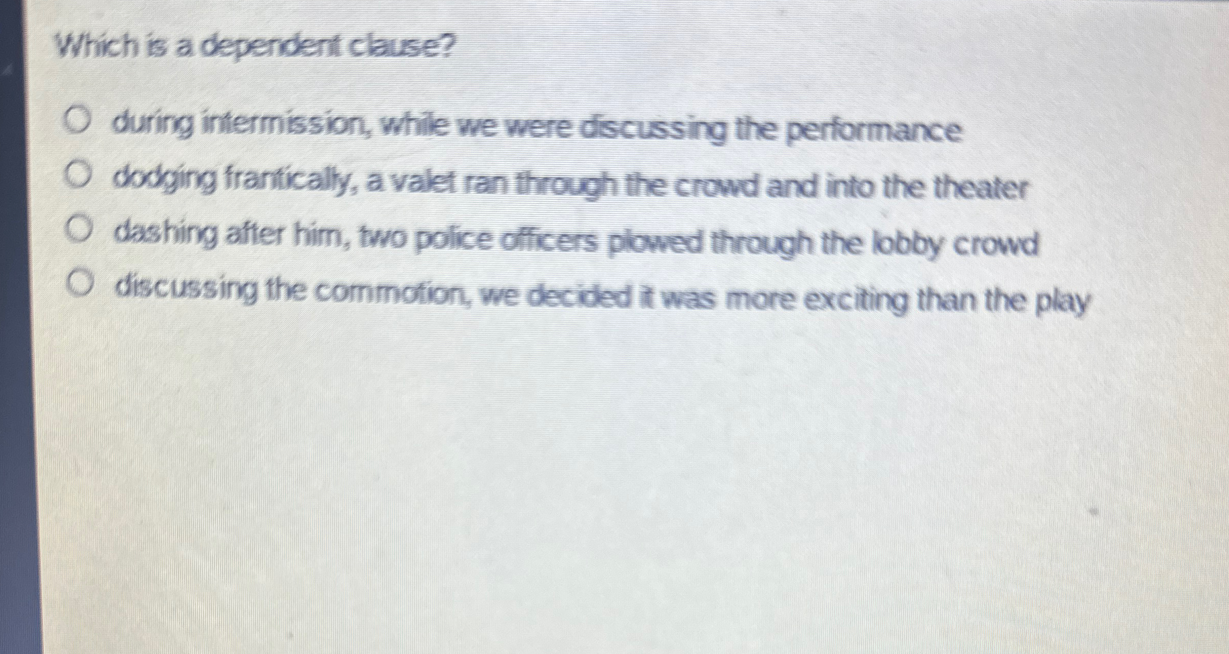  Which is a dependent clause? during infermission, while we were discussing