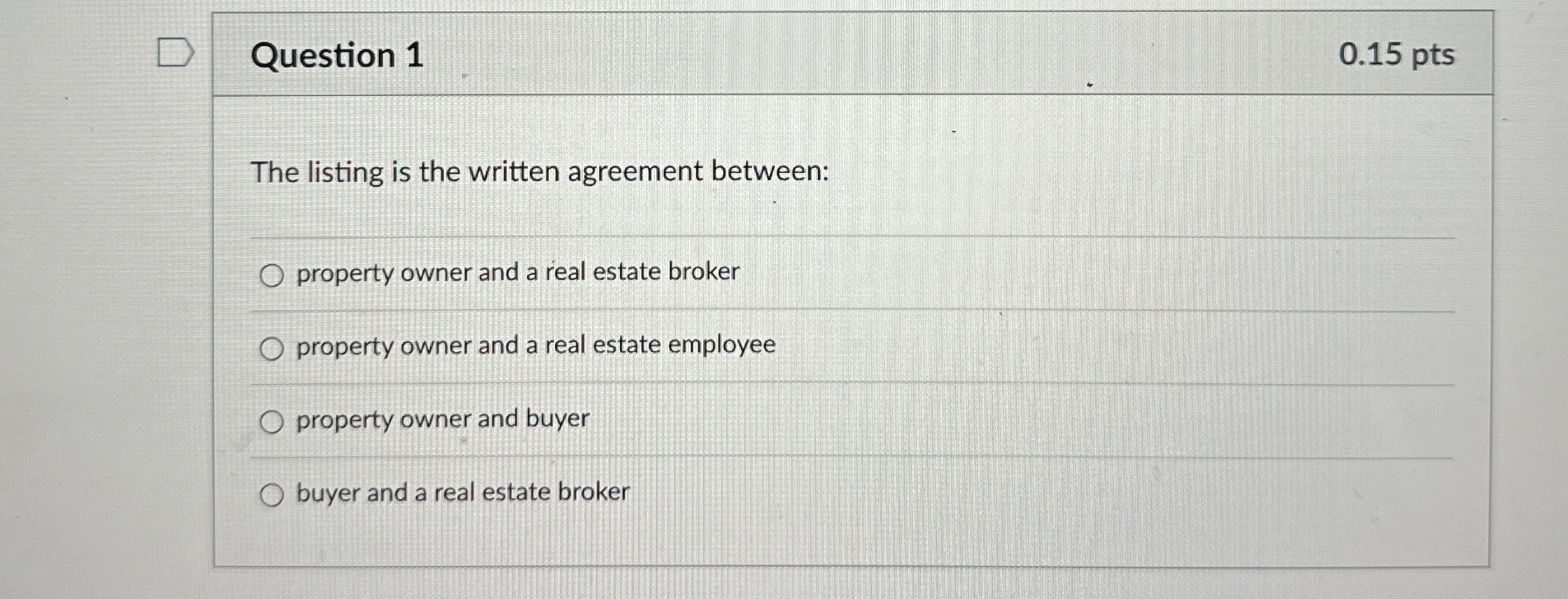  Question 1 0.15 pts The listing is the written agreement between: