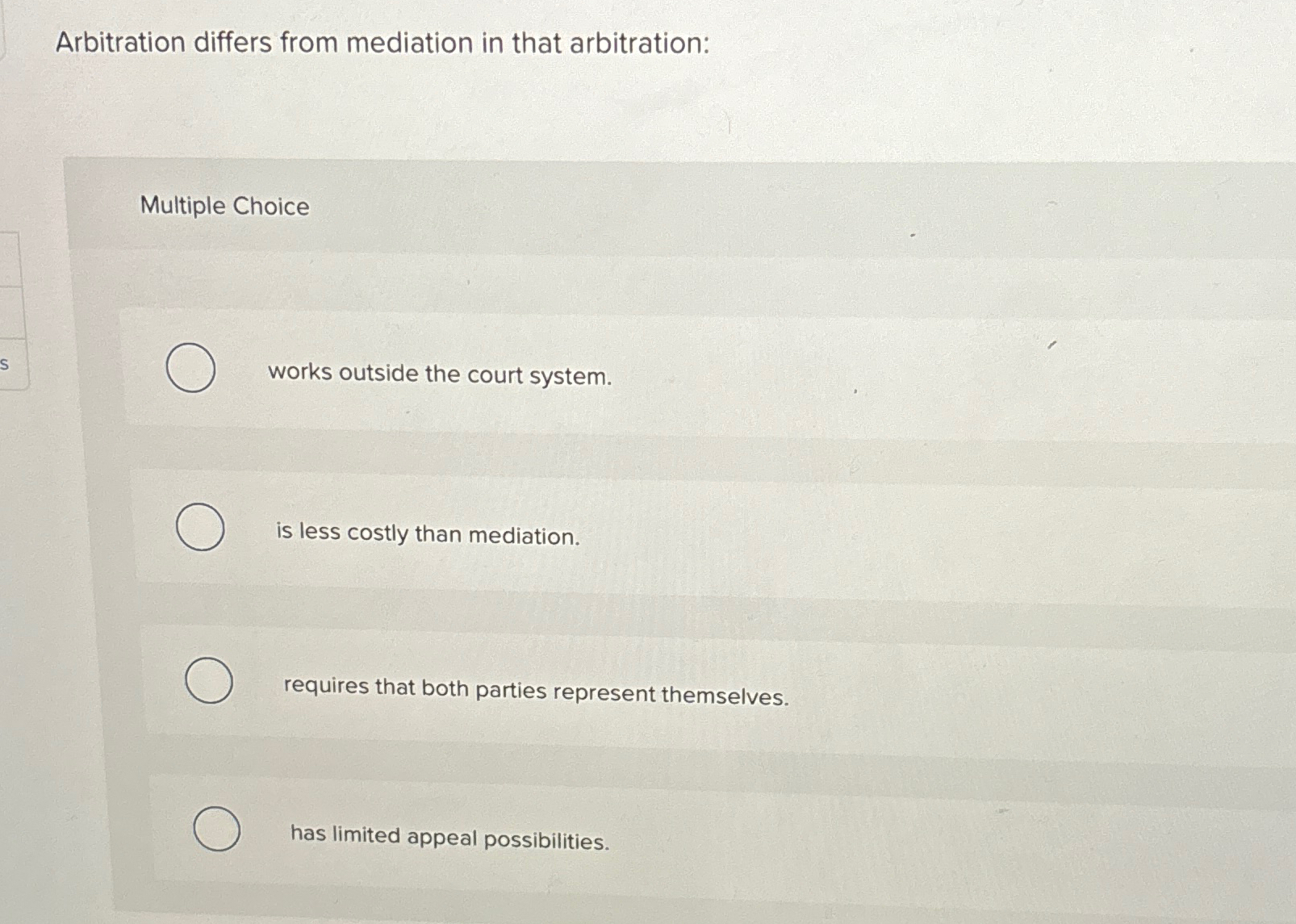  Arbitration differs from mediation in that arbitration: Multiple Choice works outside