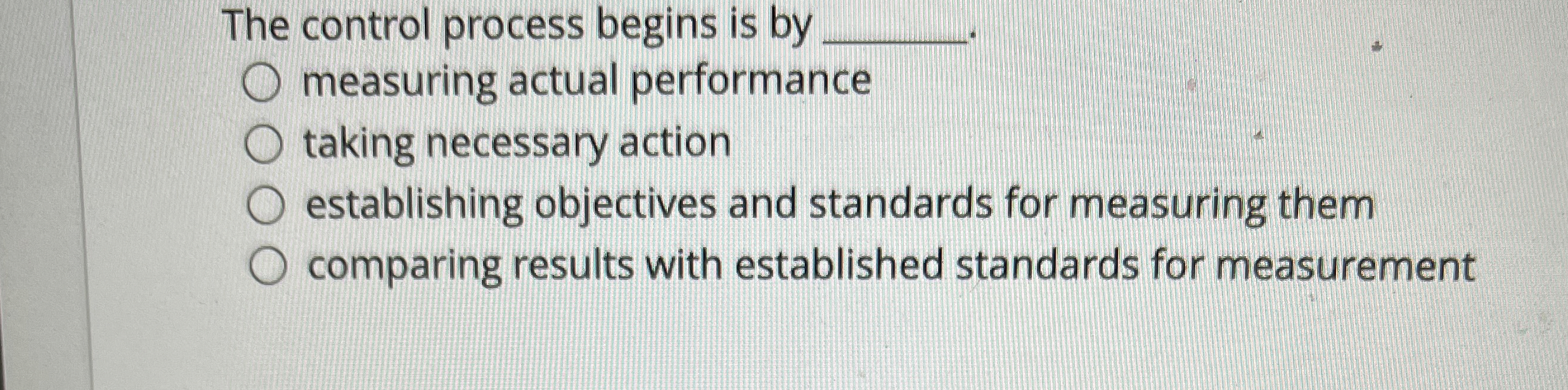  The control process begins is by measuring actual performance taking necessary