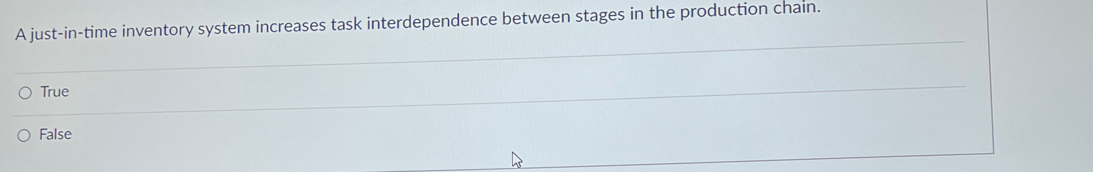  A just-in-time inventory system increases task interdependence between stages in the