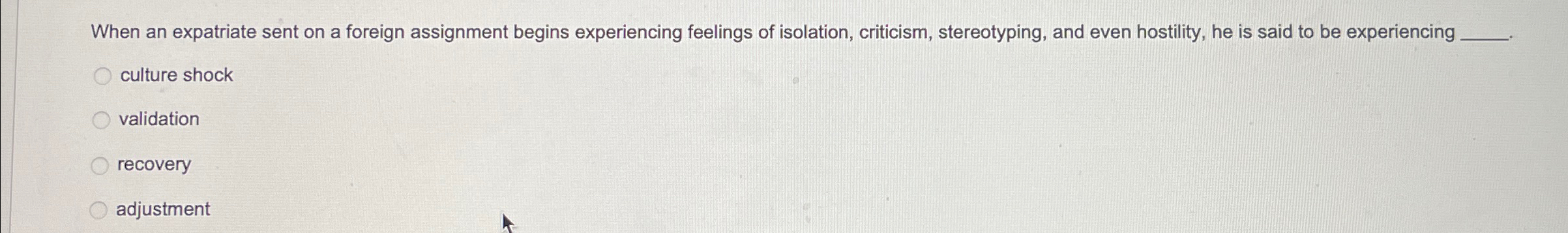  When an expatriate sent on a foreign assignment begins experiencing feelings