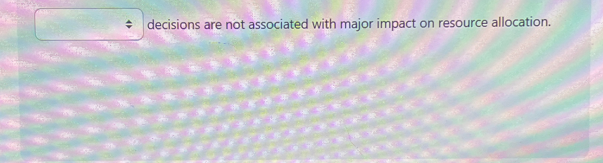  decisions are not associated with major impact on resource allocation. 