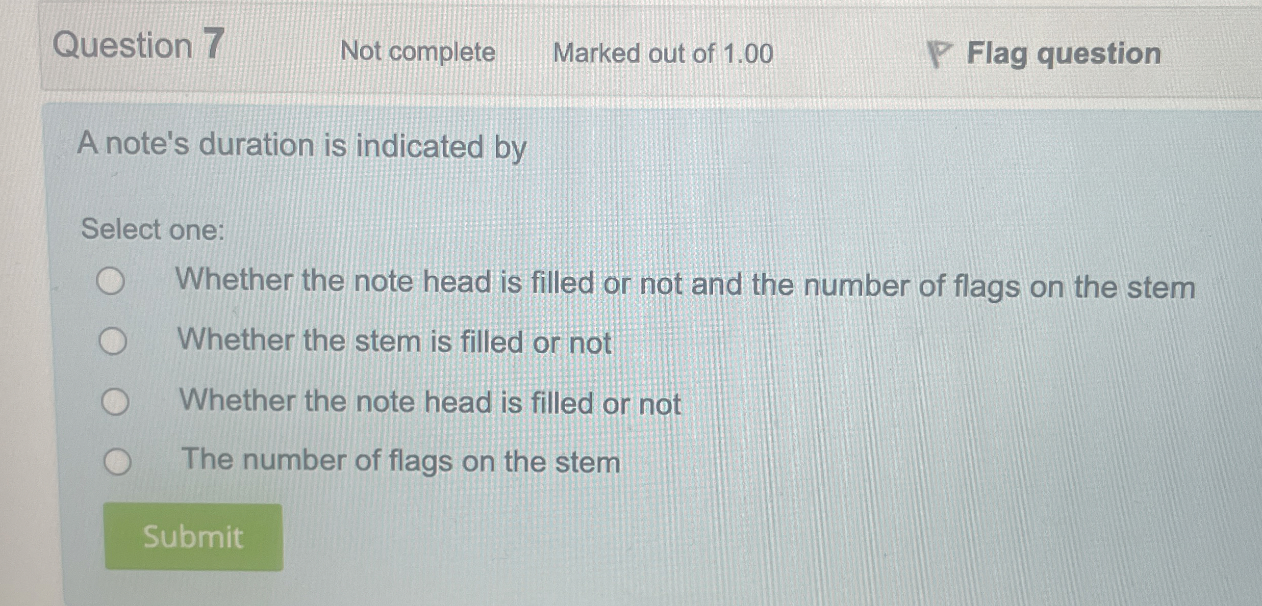  A note's duration is indicated by Select one: Whether the note
