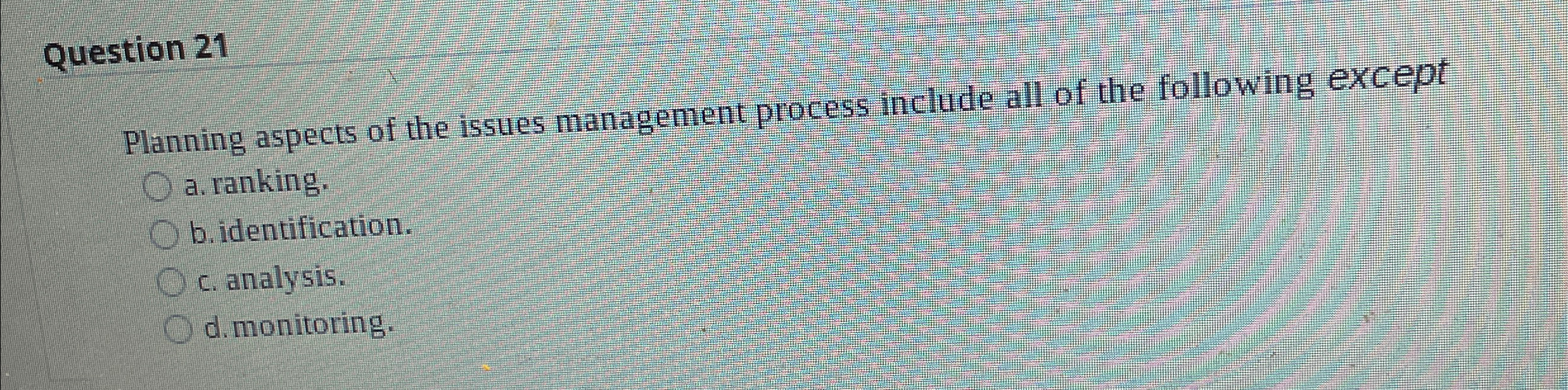  Question 21 Planning aspects of the issues management process include all