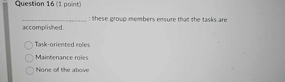  Question 16(1 point) accomplished. Task-oriented roles Maintenance roles None of the
