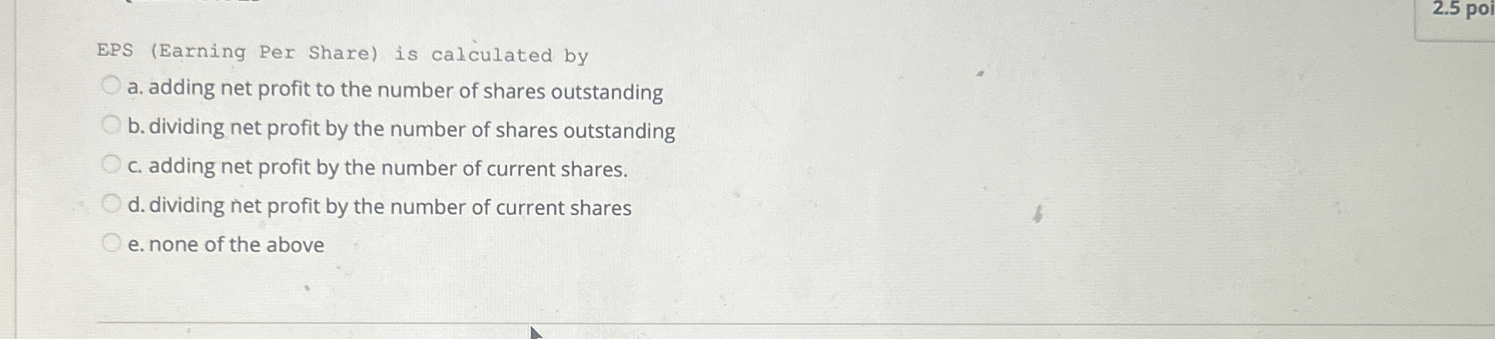  EPS (Earning Per Share) is calculated by a. adding net profit