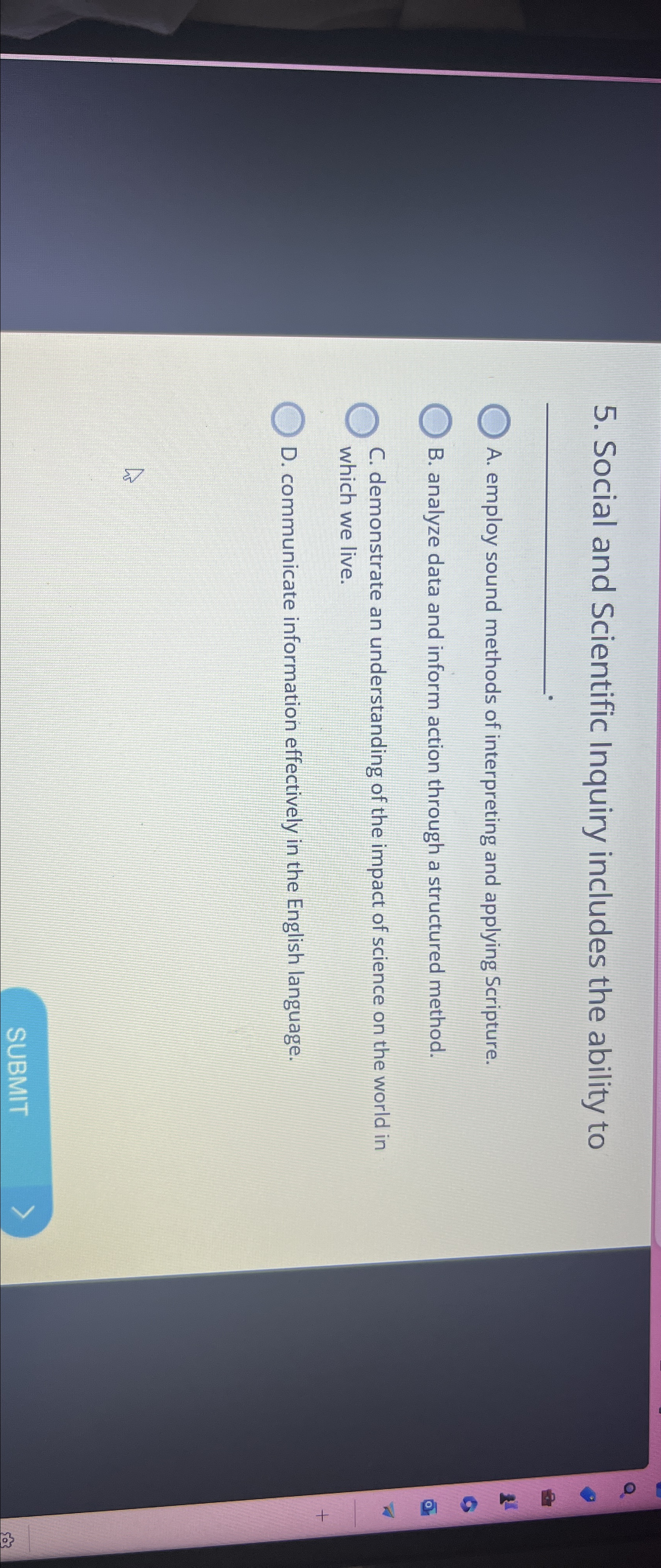  Social and Scientific Inquiry includes the ability to A. employ sound